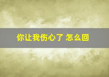 你让我伤心了 怎么回